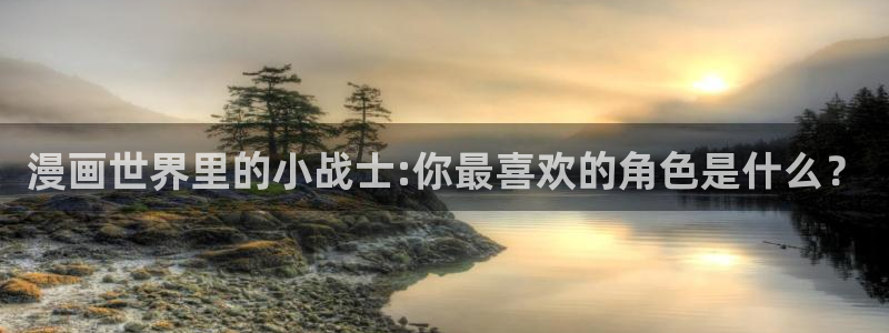 漫蛙类似的漫画网页：漫画世界里的小战士:你最喜欢的角色是什么？