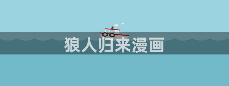 漫蛙漫画入口在哪：狼人归来漫画